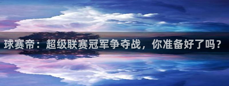 意昂登录：球赛帝：超级联赛冠军争夺战