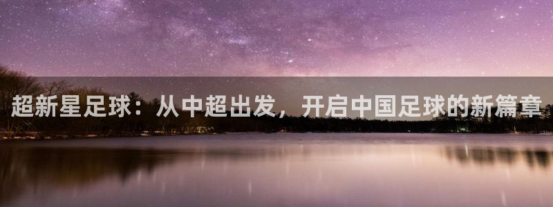 意昂平台登录入口2025：超新星足球